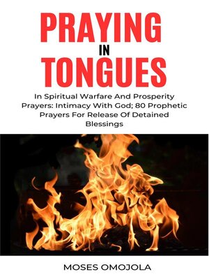 cover image of Praying In Tongues In Spiritual Warfare and Prosperity Prayers--Intimacy With God; 80 Prophetic Prayers For Release of Detained Blessings